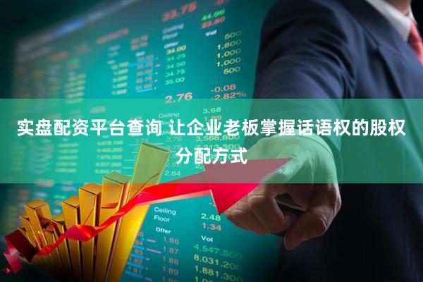 实盘配资平台查询 让企业老板掌握话语权的股权分配方式
