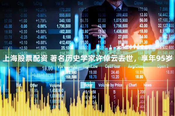 上海股票配资 著名历史学家许倬云去世，享年95岁